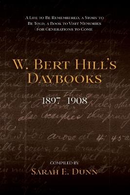 W. Bert Hill's Daybooks: 1897-1908 - Sarah E Dunn - cover