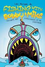 Fishing With Bobby & Mike: Thoughts and Experiences of an Everyman