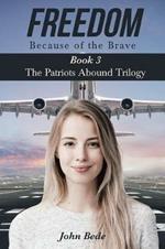 Freedom Because of the Brave: Book 3 The Patriots Abound Trilogy