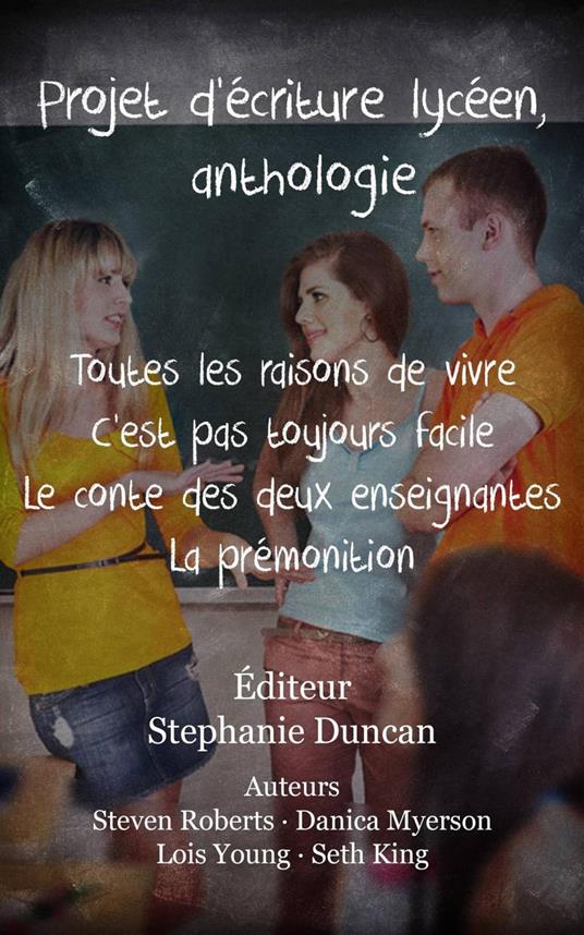 Projet d'écriture lycéen, anthologie - Seth King,Danica Myerson,Steven Roberts,Lois Young - ebook