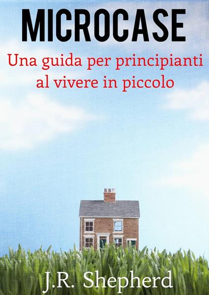 Microcase - Una guida per principianti al vivere in piccolo - J.R. Shepherd - ebook