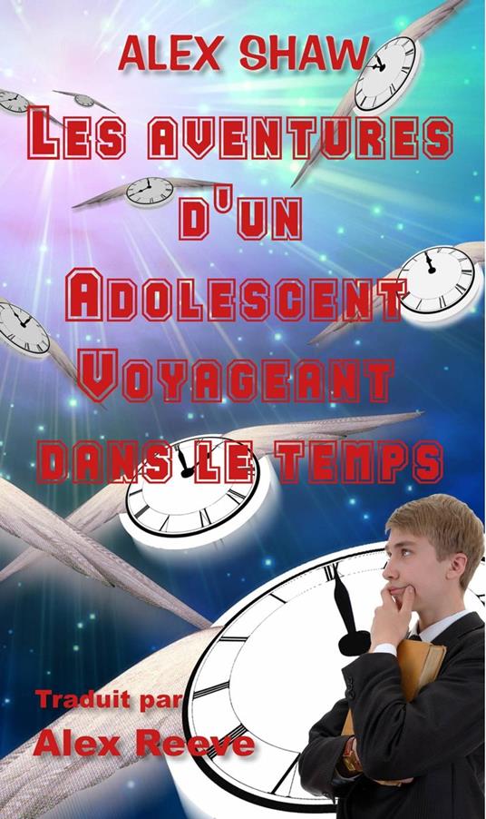 Les aventures d'un adolescent voyageant dans le temps - Alex Shaw - ebook
