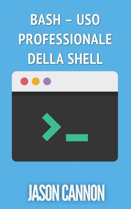 Bash – uso professionale della shell - Jason Cannon - ebook