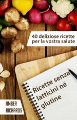 Ricette senza latticini né glutine - 40 deliziose ricette per la vostra salute