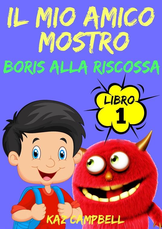 Il Mio Amico Mostro - Libro 1 - Boris alla Riscossa - Kaz Campbell - ebook