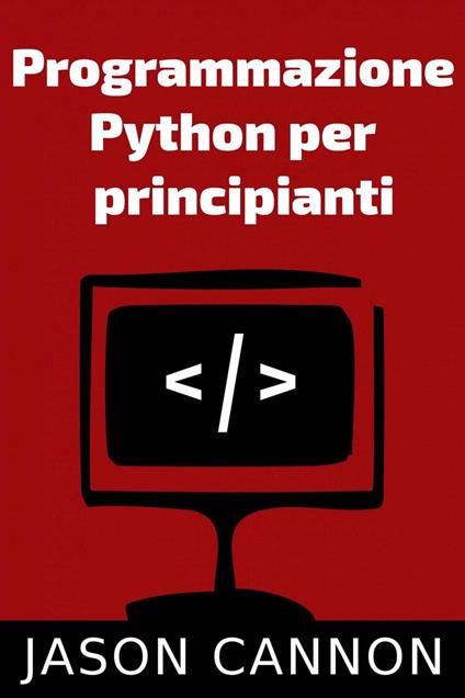 Programmazione Python per principianti - Jason Cannon - ebook