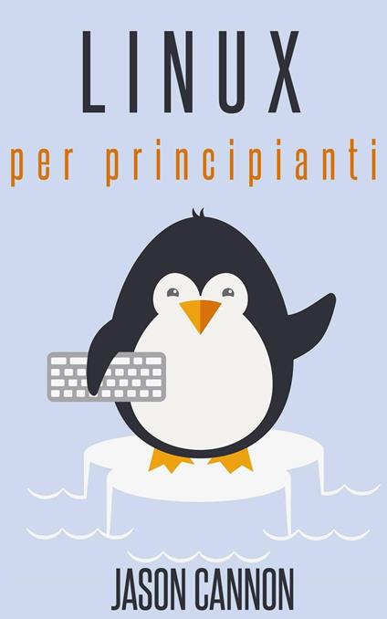 Linux per principianti - Jason Cannon - ebook