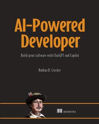 AI-Powered Developer: Build Great Software with ChatGPT and Copilot - Nathan B Crocker - cover