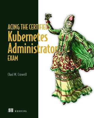 Acing the Certified Kubernetes Administrator Exam - Chad Crowell - cover