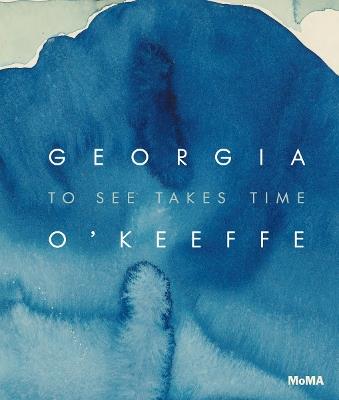 Georgia O'Keeffe: To See Takes Time - Samantha Friedman - cover