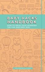 Baby Hacks Handbook: How to Raise Your Newborn the Fun and Easy Way