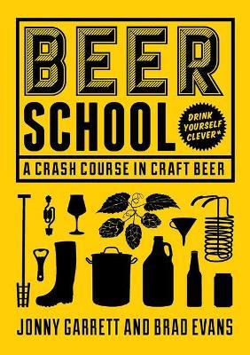 Beer School: A Crash Course in Craft Beer - Jonny Garrett,Brad Evans - cover
