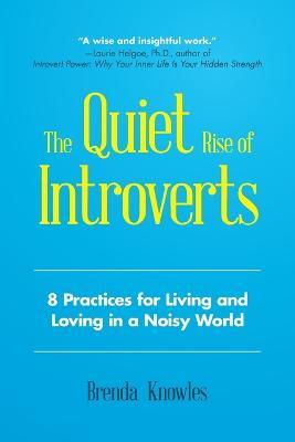 Quiet Rise of Introverts: The 8 Practices for Loving and Living in a Noisy World - Brenda Knowles - cover