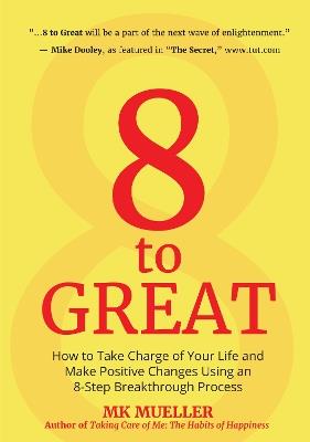 8 to Great: How to Take Charge of Your Life and Make Positive Changes Using an 8-Step Breakthrough Process (Inspiration, Resilience, Change Your Life, for Fans of The Happiness Project) - MK Mueller - cover