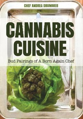 Cannabis Cuisine: Bud Pairings of A Born Again Chef (Cannabis Cookbook or Weed Cookbook, Marijuana Gift, Cooking Edibles, Cooking with Cannabis) - Andrea Drummer - cover
