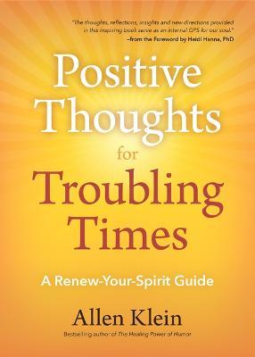 Positive Thoughts for Troubling Times: A Renew-Your-Spirit Guide (Politics of Love, Uplifting Quotes, Affirmations) - Allen Klein - cover