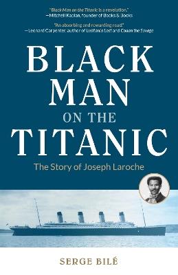 Black Man on the Titanic: The Story of Joseph Laroche (Book on Black History, Gift for Women, African American History, and for Readers of Titanic a Survivor's Story) - Serge Bile - cover