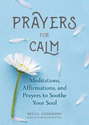 Prayers for Calm: Meditations Affirmations and Prayers to Soothe Your Soul (Healing Prayer, Spiritual Wellness, Prayer Book) - Becca Anderson - cover