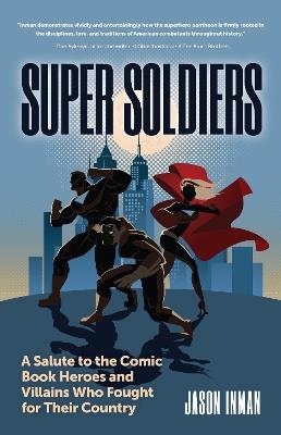 Super Soldiers: A Salute to the Comic Book Heroes and Villains Who Fought for Their Country - Jason Inman - cover