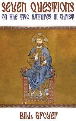 Seven Questions on the Two Natures in Christ - Bill Grover - cover