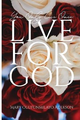 You Only Live Once: Live for God - Mary Olufunmilayo Adekson - cover