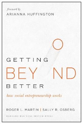 Getting Beyond Better: How Social Entrepreneurship Works - Roger L. Martin,Sally Osberg - cover