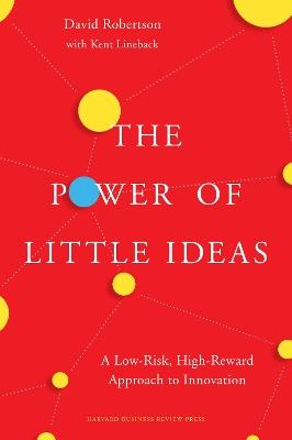 The Power of Little Ideas: A Low-Risk, High-Reward Approach to Innovation - David Robertson - cover