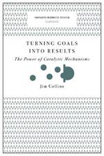 Turning Goals into Results (Harvard Business Review Classics): The Power of Catalytic Mechanisms
