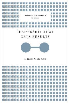 Leadership That Gets Results (Harvard Business Review Classics) - Daniel Goleman - cover