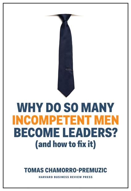 Why Do So Many Incompetent Men Become Leaders?