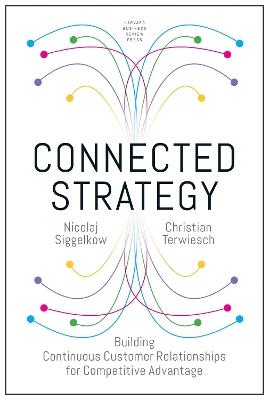 Connected Strategy: Building Continuous Customer Relationships for Competitive Advantage - Nicolaj Siggelkow,Christian Terwiesch - cover