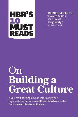 HBR's 10 Must Reads on Building a Great Culture (with bonus article "How to Build a Culture of Originality" by Adam Grant) - Harvard Business Review,Adam Grant,Boris Groysberg - cover