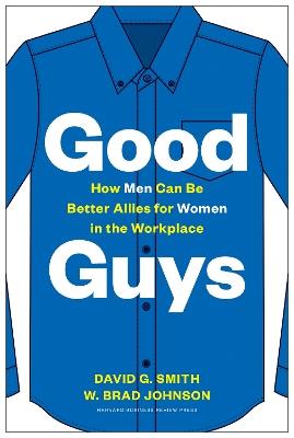 Good Guys: How Men Can Be Better Allies for Women in the Workplace - David G. Smith,W. Brad Johnson - cover