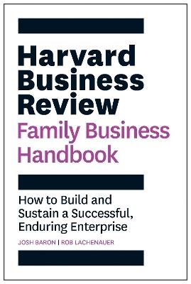 Harvard Business Review Family Business Handbook: How to Build and Sustain a Successful, Enduring Enterprise - Josh Baron,Rob Lachenauer - cover