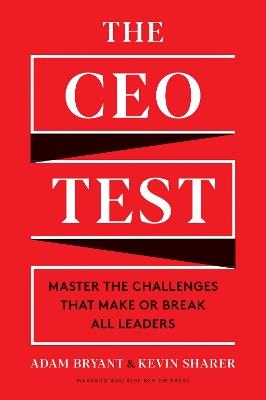 The CEO Test: Master the Challenges That Make or Break All Leaders - Adam Bryant,Kevin Sharer - cover