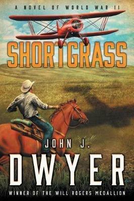 Shortgrass: A Novel of World War II - John J Dwyer - cover