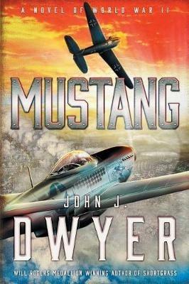 Mustang: A Novel of World War II - John J Dwyer - cover