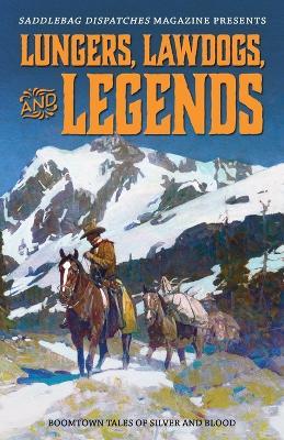Lungers, Lawdogs, and Legends: Boomtown Tales of Silver and Blood - cover