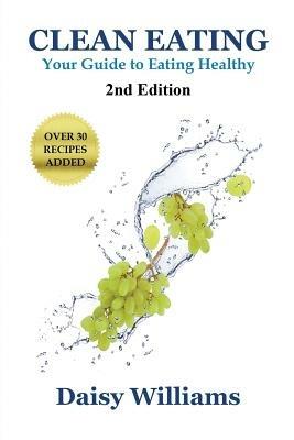 Clean Eating: Your Guide to Eating Clean - Daisy Williams - cover