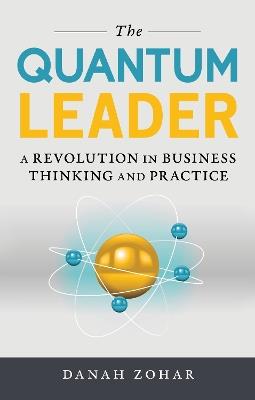 The Quantum Leader: A Revolution in Business Thinking and Practice - Danah Zohar - cover