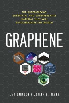 Graphene: The Superstrong, Superthin, and Superversatile Material That Will Revolutionize the World - Les Johnson,Joseph E. Meany - cover