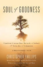 Soul of Goodness: Transform Grievous Hurt, Betrayal, and Setback into Love, Joy, and Compassion