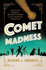 Comet Madness: How the 1910 Return of Halley's Comet (Almost) Destroyed Civilization