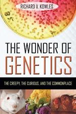 The Wonder of Genetics: The Creepy, the Curious, and the Commonplace