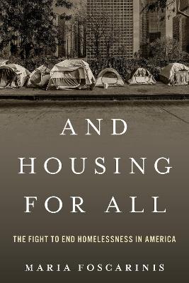 And Housing for All: The Fight to End Homelessness In America - Maria Foscarinis - cover
