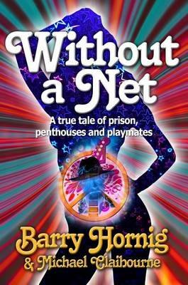 WIthout a Net: a true tale of Prison, Penthouses and Playmates - Barry Hornig - cover