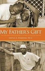 My Father's Gift: How One Man's Purpose Became a Journey of Hope and Healing