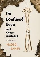 On Confused Love and Other Damages - Maged Zaher - cover