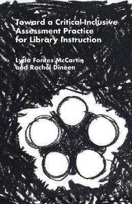 Toward a Critical-Inclusive Assessment Practice for Library Instruction - Lyda Fontes McCartin,Rachel Dineen - cover