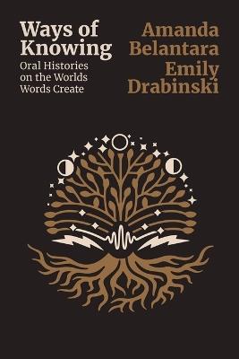 Ways of Knowing: Oral histories on the Worlds Words Create: Working in the Capitol and Other Dangerous Places - Amanda Belantara,Emily Drabinski - cover